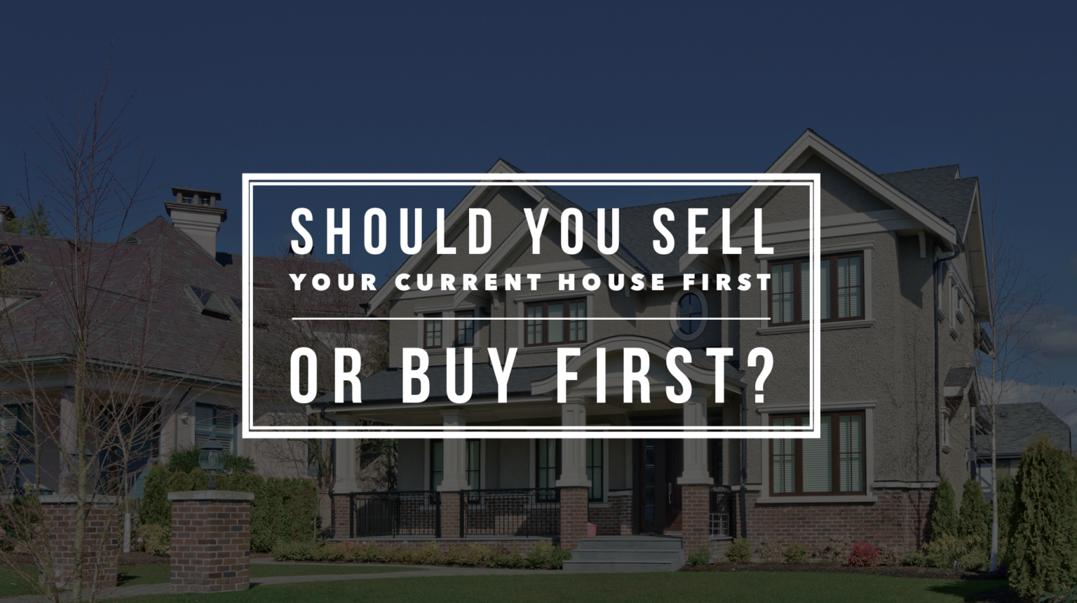 Should You Buy or Sell Your Home First? Here’s How to Decide